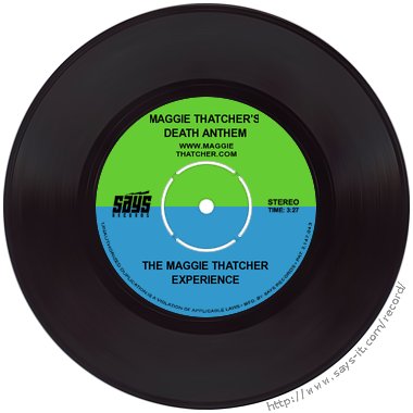 Music: Maggie Thatcher's Death Anthem and The lady's not for Burning (Piss anthem)